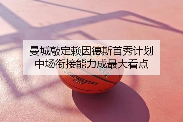 曼城敲定赖因德斯首秀计划 中场衔接能力成最大看点